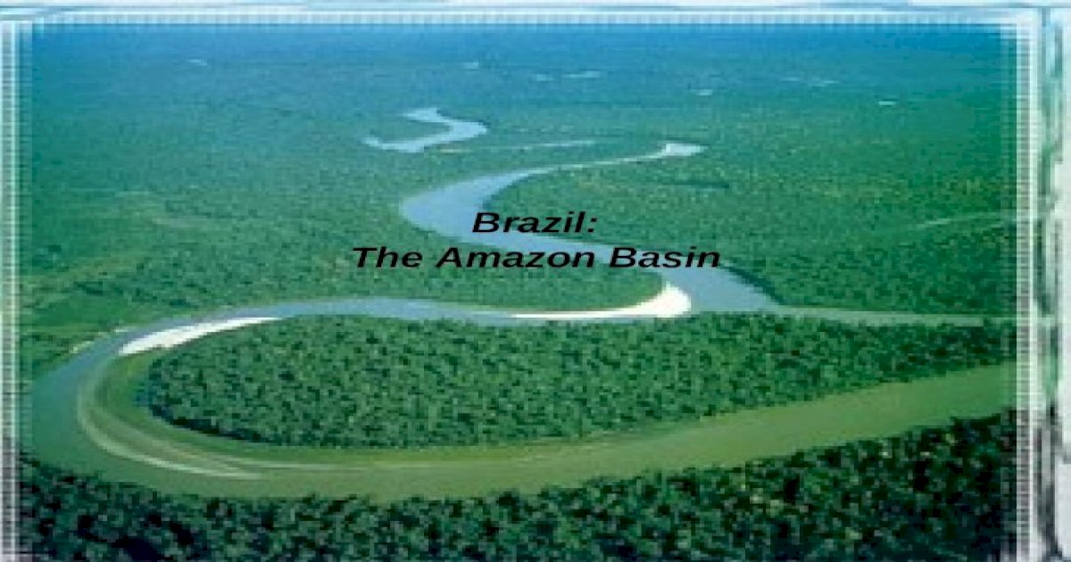Brazil: The Amazon Basin - [PPT Powerpoint]