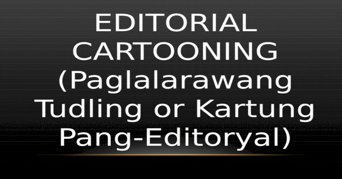 Editorial Cartooning (Paglalarawang Tudling or Kartung Pang- Editoryal