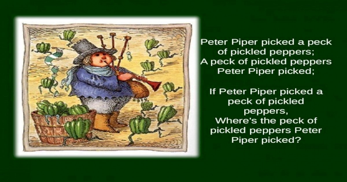 Peter Piper picked a peck of pickled peppers; A peck of pickled peppers ...